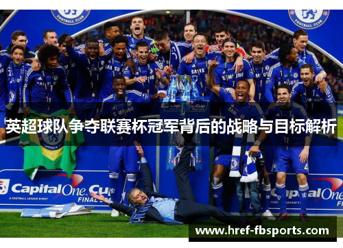 英超球队争夺联赛杯冠军背后的战略与目标解析