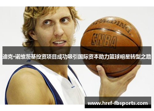 迪克·诺维茨基投资项目成功吸引国际资本助力篮球明星转型之路 迪克·诺维茨基投资项目成功吸引国际资本助力篮球明星转型之路