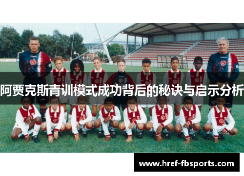阿贾克斯青训模式成功背后的秘诀与启示分析 阿贾克斯青训模式成功背后的秘诀与启示分析