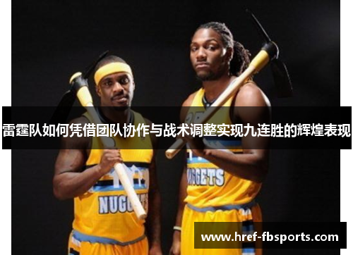 雷霆队如何凭借团队协作与战术调整实现九连胜的辉煌表现