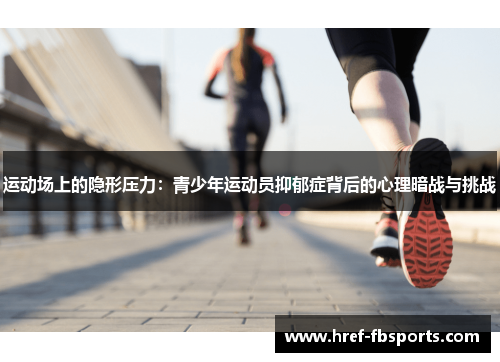 运动场上的隐形压力:青少年运动员抑郁症背后的心理暗战与挑战 运动场上的隐形压力:青少年运动员抑郁症背后的心理暗战与挑战