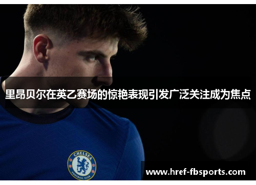 里昂贝尔在英乙赛场的惊艳表现引发广泛关注成为焦点 里昂贝尔在英乙赛场的惊艳表现引发广泛关注成为焦点