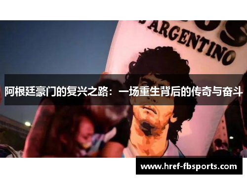阿根廷豪门的复兴之路:一场重生背后的传奇与奋斗 阿根廷豪门的复兴之路:一场重生背后的传奇与奋斗