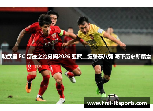 叻武里 FC 奇迹之旅勇闯2026 亚冠二级联赛八强 写下历史新篇章