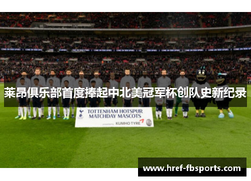 莱昂俱乐部首度捧起中北美冠军杯创队史新纪录