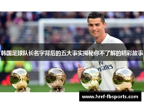 韩国足球队长名字背后的五大事实揭秘你不了解的精彩故事