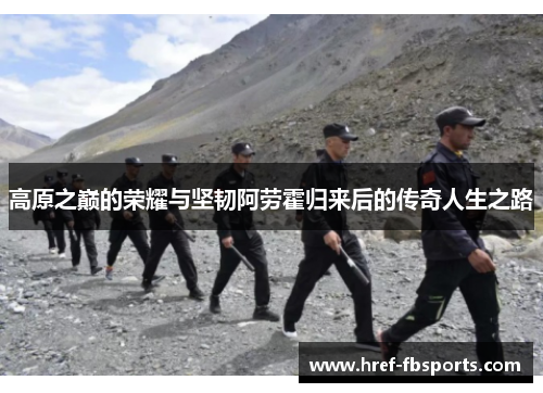高原之巅的荣耀与坚韧阿劳霍归来后的传奇人生之路