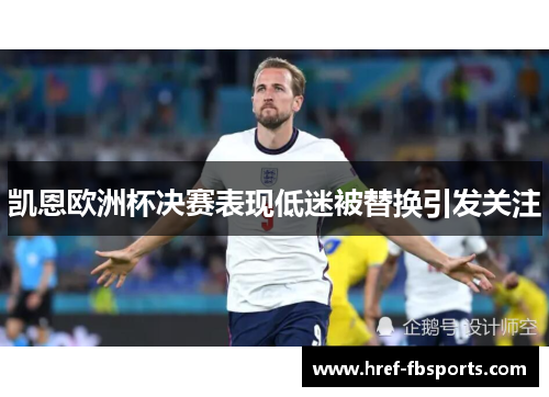 凯恩欧洲杯决赛表现低迷被替换引发关注